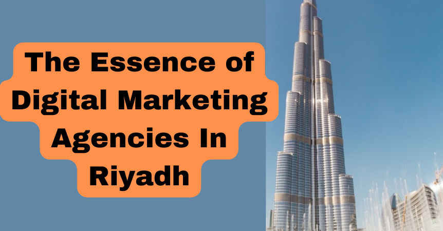 The Essence of Digital Marketing Agencies in Riyadh